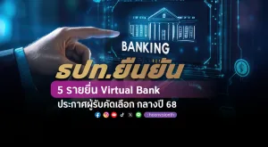 ธปท.ยืนยัน 5 รายยื่น Virtual Bank ประกาศผู้รับคัดเลือก กลางปี 68