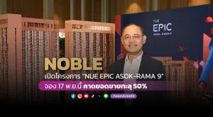 NOBLE เปิดโครงการ “NUE EPIC ASOK-RAMA 9” เปิดจอง 17 พ.ย.นี้ คาดยอดขายทะลุ 50%