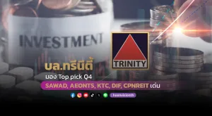 บล.ทรีนีตี้ มอง Top pick Q4 SAWAD, AEONTS, KTC, DIF, CPNREIT เด่น