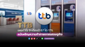 TTB รายงานกำไรสุทธิ 9 เดือนแรกปี 2567 โต 17% แม้เผชิญความท้าทายจากเศรษฐกิจ