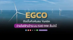 EGCO ติดตั้งกังหันลม Yunlin จ่ายไฟฟ้าเข้าระบบ 640 MW สิ้นปีนี้