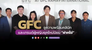 GFC ชูความพร้อมคลินิก และเทรนด์ผู้หญิงยุคใหม่นิยม “ฝากไข่”