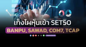 เก็งโผหุ้นเข้า SET50 BANPU, SAWAD, COM7, TCAP