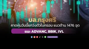 บล.กรุงศรี คาดหุ้นวันนี้แกว่งตัวในกรอบ แนวต้าน 1476 จุด แนะ ADVANC, BBIK, IVL