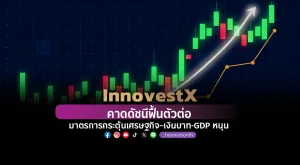 InnovestX คาดดัชนีฟื้นตัวต่อ  มาตรการกระตุ้นเศรษฐกิจ – เงินบาท - GDP หนุน