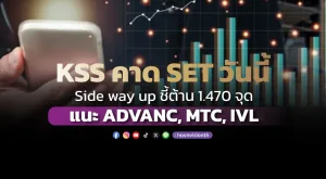 KSS คาด SET วันนี้ Side way up ชี้ต้าน 1.470 จุด แนะ ADVANC, MTC, IVL