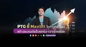 PTG ชี้ Maxbit โตก้าวกระโดด สร้างแบรนด์แข็งแกร่ง-เจาะรายย่อย