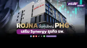 [Vision Exclusive]  ROJNA ขึ้นหุ้นใหญ่ PHG  เสริม Synergy ธุรกิจ รพ.