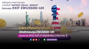 บลจ.เกียรตินาคินภัทร เปิดตัวกองทุน KKP EWUS500-UH เสนอขาย (IPO) วันที่ 27 พฤศจิกายน-3 ธันวาคม นี้