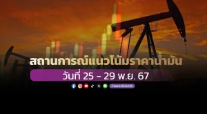 สถานการณ์แนวโน้ม ราคาน้ำมันวันที่ 25 - 29 พ.ย. 67