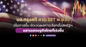 บล.กรุงศรี คาด SET พ.ย.67 มีโอกาสขึ้น ชัดเจนผลการเลือกตั้งสหรัฐฯ ผสานเศรษฐกิจไทยที่เร่งขึ้น