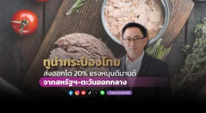 ทูน่ากระป๋องไทยพุ่ง ส่งออกโต 20% แรงหนุนดีมานด์จากสหรัฐฯ-ตะวันออกกลาง