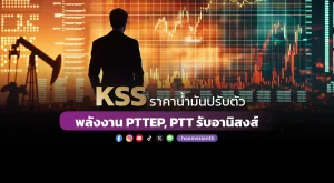 KSS ราคาน้ำมันปรับตัว พลังงาน PTTEP, PTT รับอานิสงส์