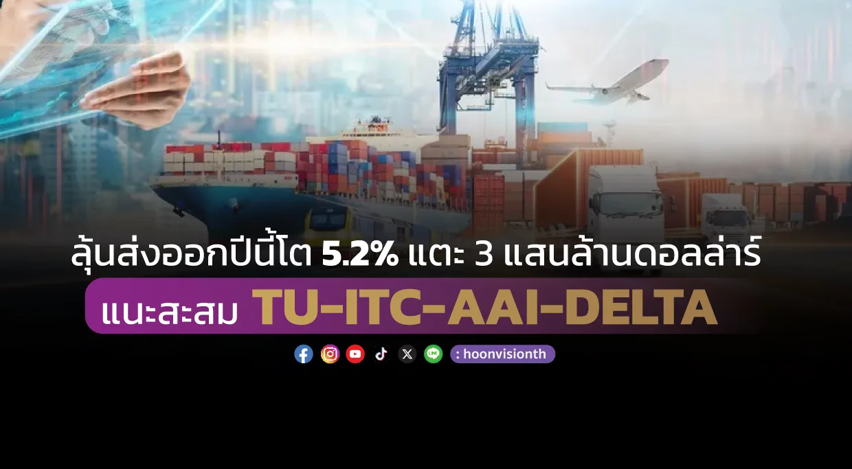 ลุ้นส่งออกปีนี้โต 5.2% แตะ 3 แสนล้านดอลล่าร์ แนะสะสม TU-ITC-AAI-DELTA