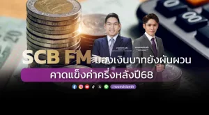 SCB FM มองเงินบาทยังผันผวน  คาดแข็งค่าครึ่งหลังปี68