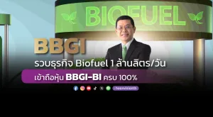 BBGI รวบธุรกิจ Biofuel 1 ล้านลิตร/วัน เข้าถือหุ้น BBGI-BI ครบ 100%