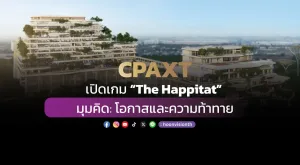 CPAXT เปิดเกม “The Happitat” มุมคิด: โอกาสและความท้าทาย