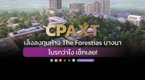 CPAXTเล็งลงทุนห้าง The Forestias บางนา โบรกว่าไง เช็กเลย!