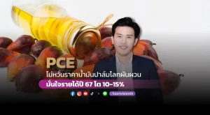 PCE ไม่หวั่นราคาน้ำมันปาล์มโลกผันผวน  มั่นใจรายได้ปี 67 โต 10-15%