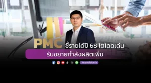 PMC ชี้รายได้ปี 68 โตโดดเด่น รับขยายกำลังผลิตเพิ่ม