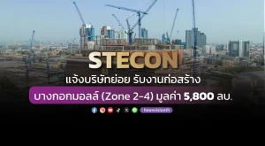 STECON แจ้งบริษัทย่อย  รับงานก่อสร้างบางกอกมอลล์ (Zone 2-4) มูลค่า 5,800 ลบ.