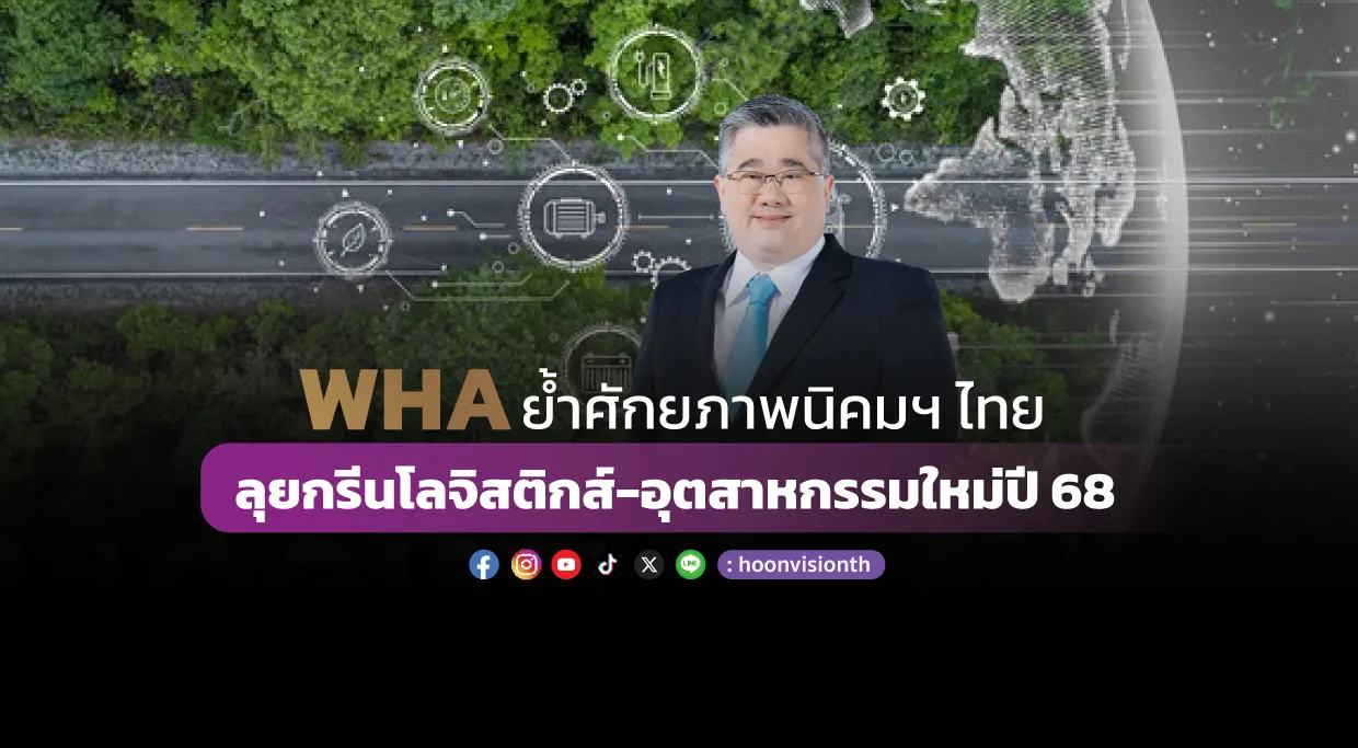 WHA ย้ำศักยภาพนิคมฯ ไทย ลุยกรีนโลจิสติกส์-อุตสาหกรรมใหม่ปี 68