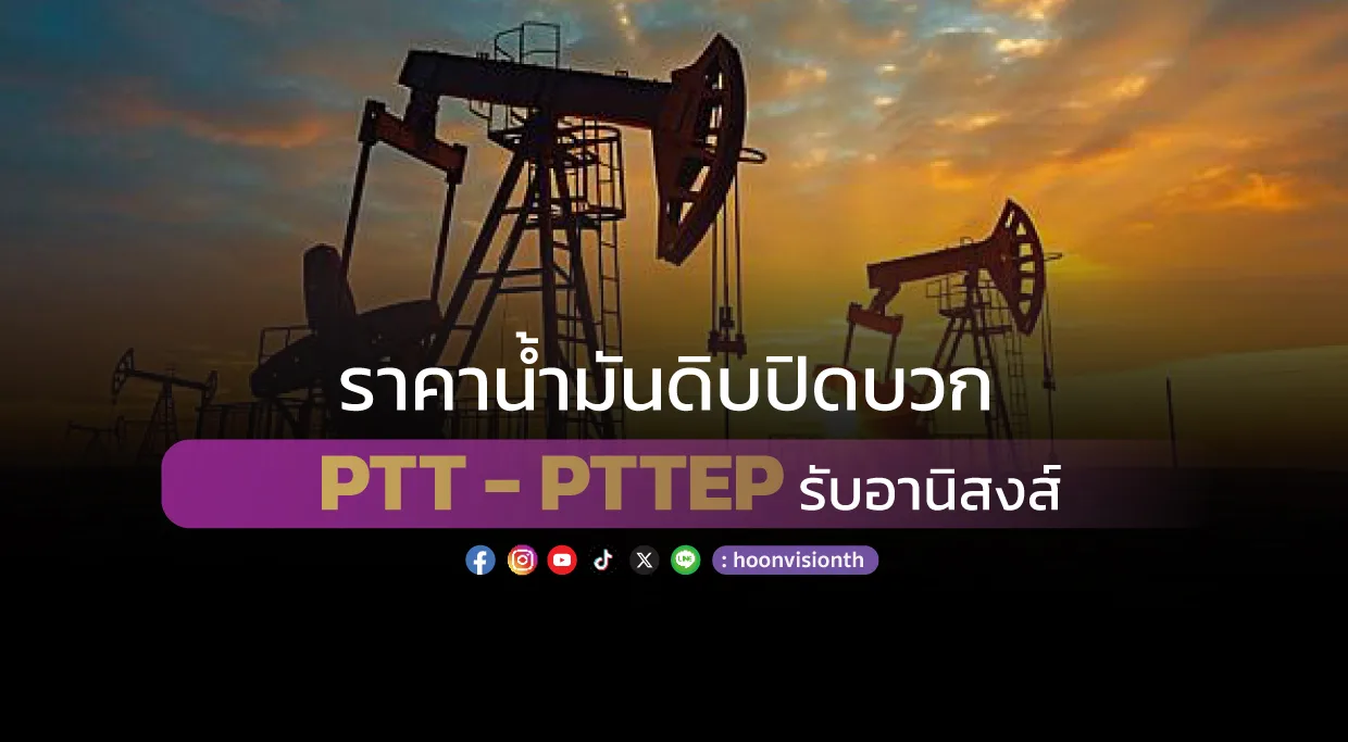 ราคาน้ำมันดิบปิดบวก PTT - PTTEP รับอานิสงส์