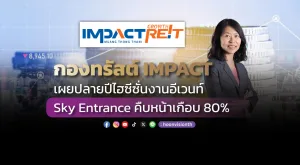 กองทรัสต์ IMPACT เผยปลายปีไฮซีซั่นงานอีเวนท์ - Sky Entrance คืบหน้าเกือบ 80%