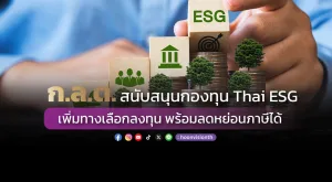 ก.ล.ต. สนับสนุนกองทุน Thai ESG เพิ่มทางเลือกลงทุน พร้อมลดหย่อนภาษีได้