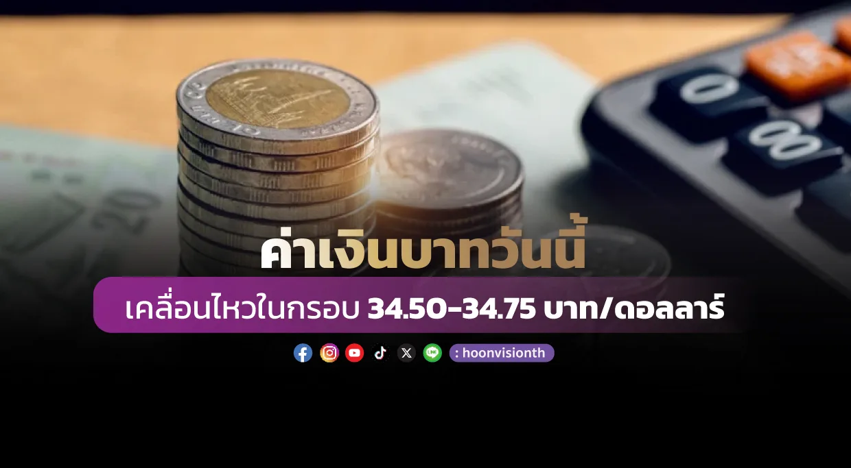 คาดค่าเงินบาทวันนี้ กรอบ 34.50-34.75 บาท/ดอลลาร์