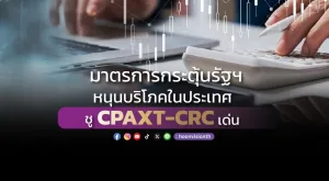 มาตรการกระตุ้นรัฐฯ หนุนบริโภคในประเทศ ชู CPAXT-CRC เด่น