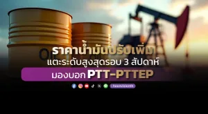 ราคาน้ำมันปรับเพิ่ม แตะระดับสูงสุดรอบ 3 สัปดาห์ มองบอก PTT-PTTEP