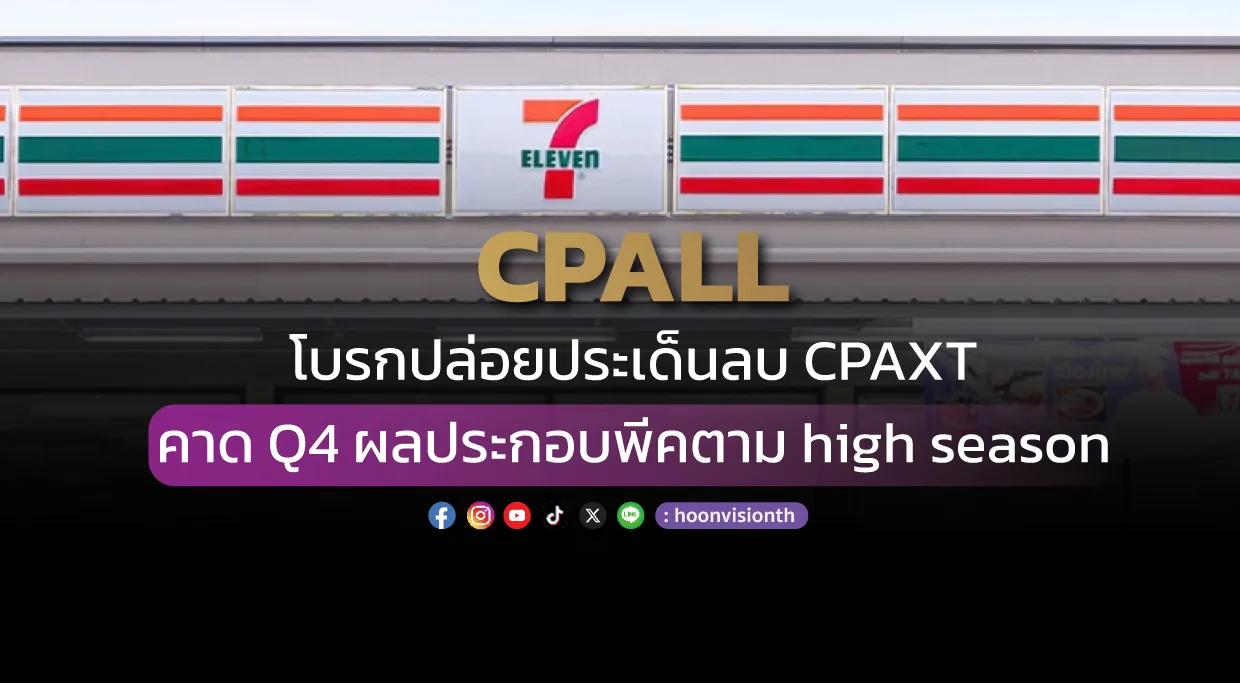 CPALL โบรกปล่อยประเด็นลบ CPAXT คาด Q4 ผลประกอบพีคตาม high season