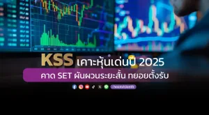 KSS เคาะหุ้นเด่นปี 2025  คาด SET ผันผวนระยะสั้น ทยอยตั้งรับ   