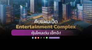 คืบแผนเปิด Entertainment Complex หุ้นไหนเด่น เช็กจ้ะ!