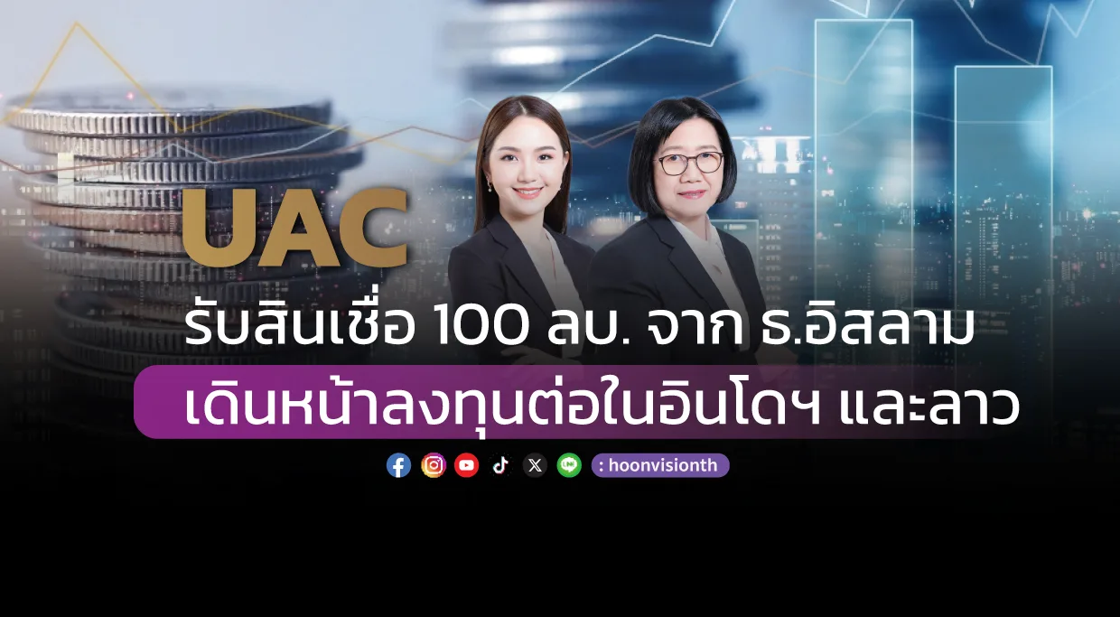 UAC รับสินเชื่อ 100 ลบ. จาก ธ.อิสลาม เดินหน้าลงทุนต่อในอินโดฯ และลาว