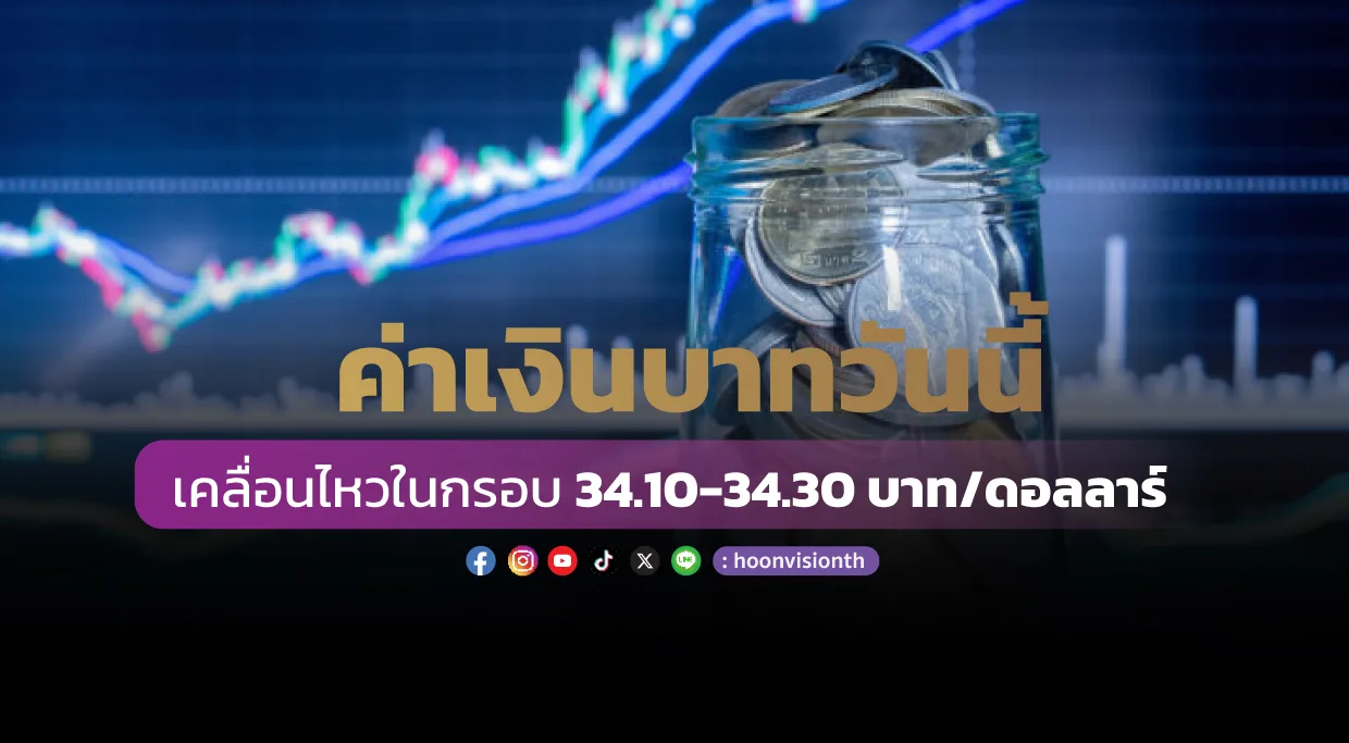 คาดค่าเงินบาทวันนี้กรอบ 34.10-34.30 บ./ดอลลาร์