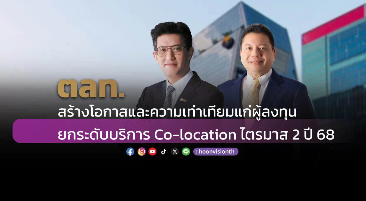 ตลท. สร้างโอกาสและความเท่าเทียมแก่ผู้ลงทุน ยกระดับบริการ Co-location ไตรมาส 2 ปี 68