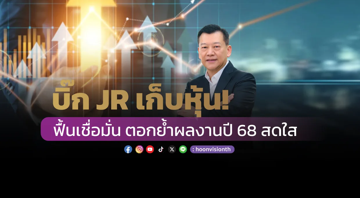 [Gossip] บิ๊ก JR เก็บหุ้น! ฟื้นเชื่อมั่น ตอกย้ำผลงานปี 68 สดใส