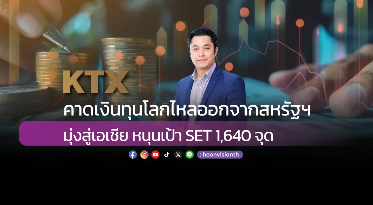 KTX คาดเงินทุนโลกไหลออกจากสหรัฐฯ มุ่งสู่เอเชีย หนุนเป้า SET 1,640 จุด