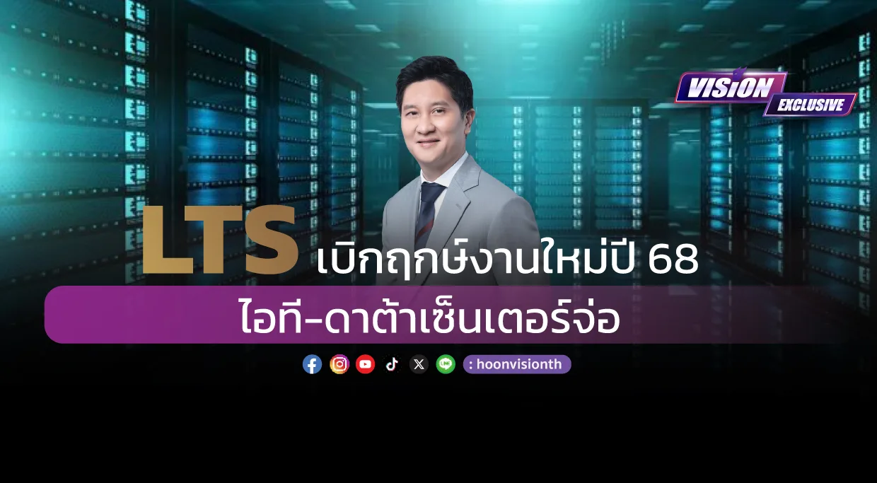 [Vision Exclusive] LTS เบิกฤกษ์งานใหม่ปี68  ไอที-ดาต้าเซ็นเตอร์จ่อ