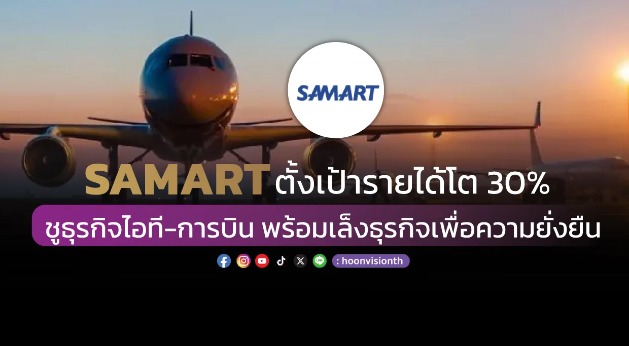 SAMART ตั้งเป้ารายได้โต 30% ชูธุรกิจไอที-การบิน พร้อมเล็งธุรกิจเพื่อความยั่งยืน