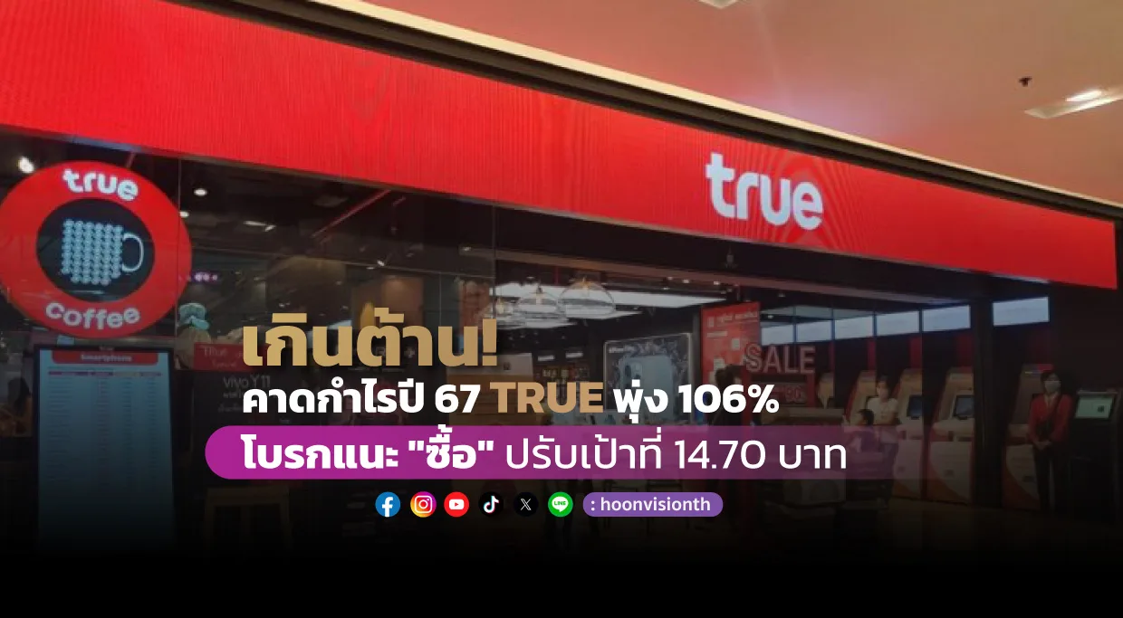 เกินต้าน! คาดกำไรปี 67 TRUE พุ่ง 106%  โบรกแนะ 