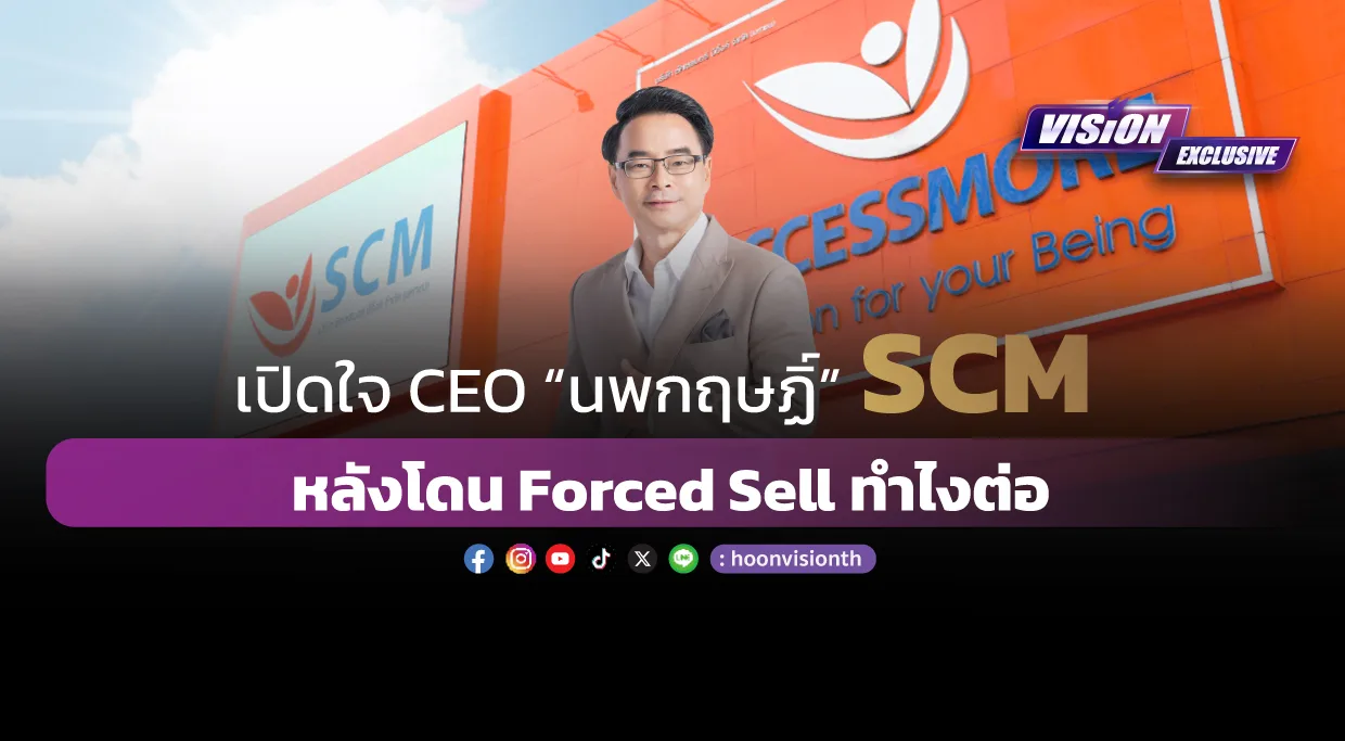 [Vision Exclusive] เปิดใจ CEO “นพกฤษฏิ์” SCM หลังโดน Forced Sell ทำไงต่อ