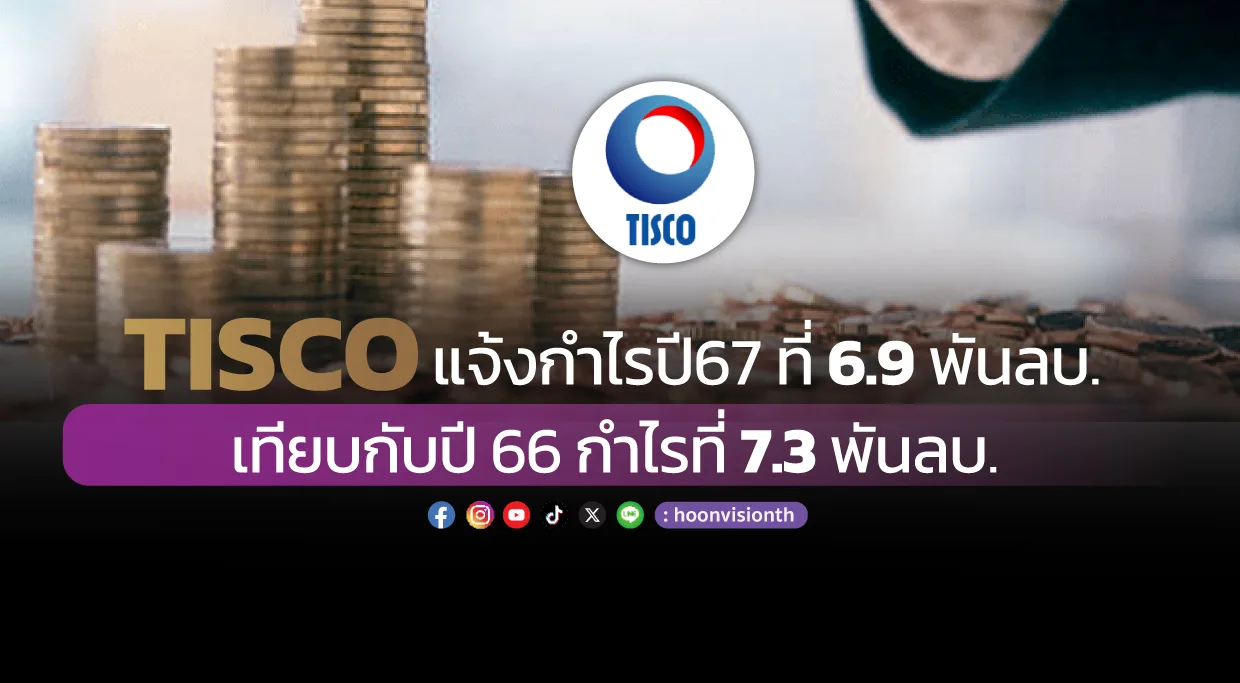 TISCO แจ้งกำไรปี67 ที่ 6.9 พันลบ. เทียบกับปี 66 กำไรที่ 7.3 พันลบ.