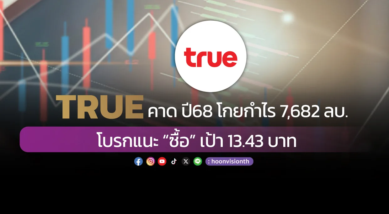 TRUE คาด ปี68 โกยกำไร 7,682 ลบ.  โบรกแนะ “ซื้อ” เป้า 13.43 บาท