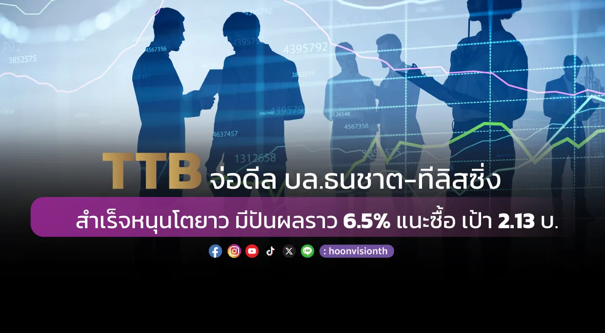 TTB จ่อดีล บล.ธนชาต-ทีลิสซิ่ง สำเร็จหนุนโตยาว  มีปันผลราว 6.5% แนะซื้อ เป้า 2.13 บ.