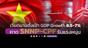 เวียดนามตั้งเป้า GDP Growth 6.5-7% คาด SNNP-CPF รับแรงหนุน